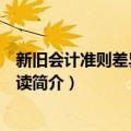 新旧会计准则差异实务导读（关于新旧会计准则差异实务导读简介）