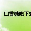口香糖吃下去怎么办（并没有太大的关系）