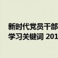 新时代党员干部学习关键词 2019版（关于新时代党员干部学习关键词 2019版简介）