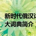 新时代俄汉详解大词典（关于新时代俄汉详解大词典简介）