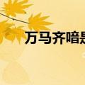 万马齐喑是什么意思（万马齐喑解释）