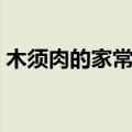木须肉的家常做法简单（木须肉的烹饪方法）