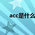 acc是什么意思车上（acc的意思车上）