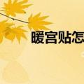 暖宫贴怎么用（暖宫贴有什么用处）