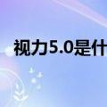 视力5.0是什么概念（视力5.0概念是什么）
