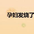 孕妇发烧了怎么办（这里给出一些建议）