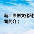 新汇原创文化科技有限公司（关于新汇原创文化科技有限公司简介）