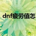 dnf疲劳值怎么恢复（帮助大家解决小问题）