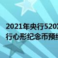 2021年央行520发行心形纪念币怎么预约（2021央行520发行心形纪念币预约）
