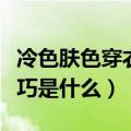 冷色肤色穿衣搭配技巧（冷色肤色穿衣搭配技巧是什么）