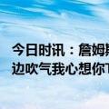 今日时讯：詹姆斯晒二儿子转身上篮 乔治谈师弟在詹姆斯耳边吹气我心想你TM在干嘛是我主防他好嘛