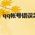 qq帐号错误怎么办（qq帐号错误解决方法）
