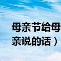母亲节给母亲的祝福语50字（母亲节想对母亲说的话）
