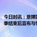 今日时讯：意媒国米穿主场球衣踢欧冠决赛 罗体国米将在赛季结束后宣布与恰尔汗奥卢和巴斯托尼续约