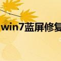 win7蓝屏修复工具（怎样使用蓝屏修复工具）