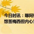 今日时讯：曝阿根廷访华出场费至少500万美元 记者哈维说想签梅西但内心实际不想要梅西巴萨还没有提出报价