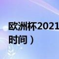 欧洲杯2021什么时候开始（欧洲杯2021赛程时间）