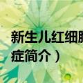 新生儿红细胞增多症（关于新生儿红细胞增多症简介）