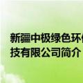 新疆中极绿色环保科技有限公司（关于新疆中极绿色环保科技有限公司简介）