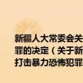 新疆人大常委会关于坚决捍卫宪法和法律尊严依法严厉打击暴力恐怖犯罪的决定（关于新疆人大常委会关于坚决捍卫宪法和法律尊严依法严厉打击暴力恐怖犯罪的决定简介）