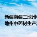 新疆南疆三地州中药材生产加工适宜技术（关于新疆南疆三地州中药材生产加工适宜技术简介）