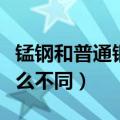 锰钢和普通钢有什么区别（锰钢和普通钢有什么不同）