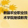 新疆农业职业技术学院继续教育分院（关于新疆农业职业技术学院继续教育分院简介）