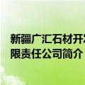 新疆广汇石材开发有限责任公司（关于新疆广汇石材开发有限责任公司简介）