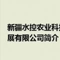新疆水控农业科技发展有限公司（关于新疆水控农业科技发展有限公司简介）