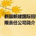 新疆新建国际招标有限责任公司（关于新疆新建国际招标有限责任公司简介）