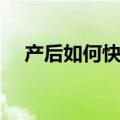 产后如何快速减肥（产后快速减肥方法）
