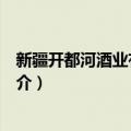 新疆开都河酒业有限公司（关于新疆开都河酒业有限公司简介）