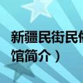 新疆民街民俗博物馆（关于新疆民街民俗博物馆简介）