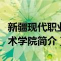 新疆现代职业技术学院（关于新疆现代职业技术学院简介）