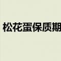 松花蛋保质期有多久（松花蛋可以保存多久）
