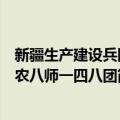 新疆生产建设兵团农八师一四八团（关于新疆生产建设兵团农八师一四八团简介）