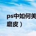 ps中如何美白皮肤（使用ps如何给人物祛斑磨皮）