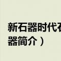 新石器时代石圭形器（关于新石器时代石圭形器简介）