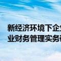 新经济环境下企业财务管理实务研究（关于新经济环境下企业财务管理实务研究简介）