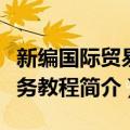 新编国际贸易实务教程（关于新编国际贸易实务教程简介）