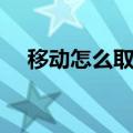 移动怎么取消彩铃（移动如何取消彩铃）