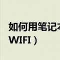 如何用笔记本建立wifi（笔记本电脑如何建立WIFI）