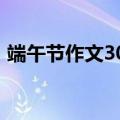 端午节作文300字左右（大家一起来阅读吧）