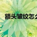 额头皱纹怎么去除（去除额头皱纹的方法）
