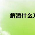 解酒什么方法最好最快（解酒的方法）
