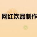 网红饮品制作方法（网红饮品制作方法介绍）