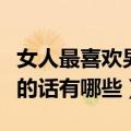 女人最喜欢男人说什么（女人最喜欢听男人说的话有哪些）