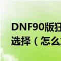 DNF90版狂战/红眼/帝血弑天最新刷图加点选择（怎么加点最好）