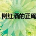 倒红酒的正确姿势（何为正确倒红酒的姿势）