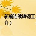 新编连续铸钢工艺及设备（关于新编连续铸钢工艺及设备简介）